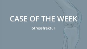 Case of the Week: Stressfraktur